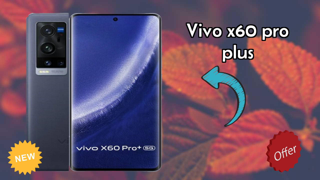 Vivo X60 Pro Plus Price: ₹74,989 - Worth the Investment?