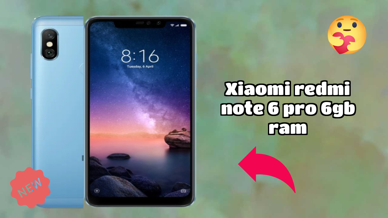 Top 2026 Reasons to Choose Xiaomi Redmi Note 6 Pro 6GB RAM
